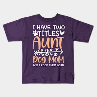 I Have Two Titles Aunt and Dog Mom Kids T-Shirt